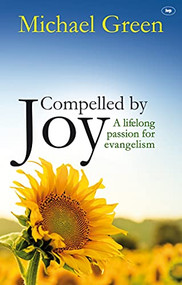 Compelled by Joy (A Lifelong Passion For Evangelism) by Michael Green, 9781844745425