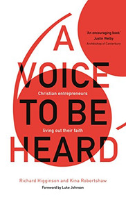 A Voice to Be Heard (Christian Entrepreneurs Living Out Their Faith) by Richard Higginson, Kina Robertshaw, 9781783595655