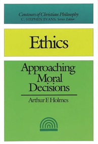 Ethics (2nd edition) (Approaching Moral Decisions) by Arthur F Holmes, 9781844742806
