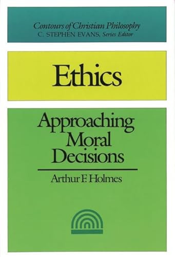 Ethics (2nd edition) (Approaching Moral Decisions) by Arthur F Holmes, 9781844742806
