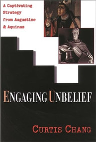 Engaging unbelief (A Captivating Strategy From Augustine And Aquinas) by Curtis Chang, 9780851114729