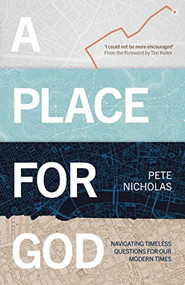A Place For God (Navigating Timeless Questions for our Modern Times.) by Pete Nicholas, 9781789741599