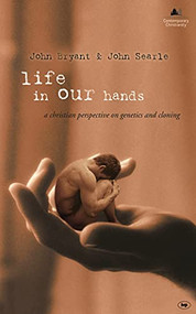 Life in Our Hands (A Christian Perspective On Genetics and Cloning) by John Bryant, John Searle, 9780851117959