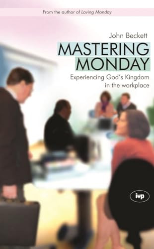 Mastering Monday (Experiencing God'S Kingdom In The Workplace) by John D Beckett, 9781844741595
