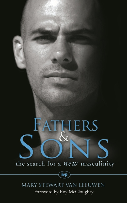 Fathers and Sons (The Search For A New Masculinity) by Mary Stewart Van Leeuwen, 9780851112916
