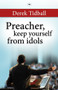 Preacher, Keep Yourself from Idols by Derek Tidball, 9781844744961
