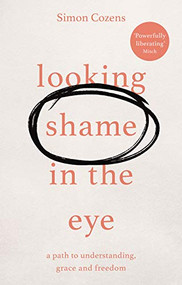 Looking Shame in the Eye (A Path to Understanding, Grace and Freedom) by Simon Cozens, 9781783599202