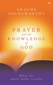 Prayer and the knowledge of God (What The Whole Bible Teaches) by Graeme Goldsworthy, 9780851113982