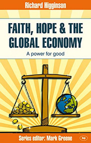 Faith, Hope & the Global Economy (A Power For Good) by Richard Higginson, 9781844745807