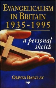 Evangelicalism in Britain 1935-1995 (A Personal Sketch) by Oliver Barclay, 9780851111896