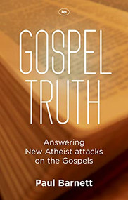 Gospel Truth (Answering New Atheist Attacks On The Gospels) by Paul W Barnett, 9781844745944