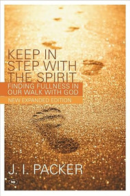 Keep in Step with the Spirit (second edition) (Finding Fullness In Our Walk With God) by J I Packer, 9781844741052