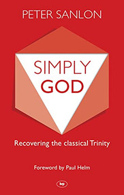 Simply God (Recovering The Classical Trinity) by Peter Sanlon, 9781783591046