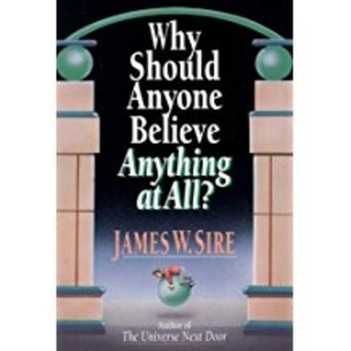 Why Should Anyone Believe Anything At All? by James W Sire, 9780851111476