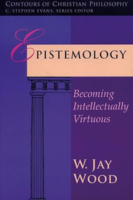 Epistemology (Becoming Intellectually Virtuous) by W Jay Wood, 9780851111957