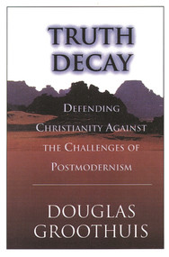 Truth decay (Defending Christianity Against The Challenges Of Postmodernism) by Douglas Groothuis, 9780851115245