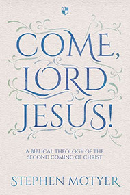 Come, Lord Jesus! (A Biblical Theology Of The Second Coming Of Christ) by Stephen Motyer, 9781783594146