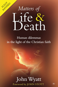 Matters of life and death (Human Dilemmas in the Light of the Christian Faith (2nd Edition)) by John Wyatt, 9781844743674