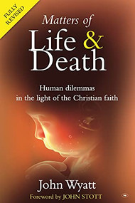 Matters of life and death (Human Dilemmas in the Light of the Christian Faith (2nd Edition)) by John Wyatt, 9781844743674