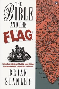 The Bible and the flag (Protestant Mission And British Imperialism In The 19Th And 20Th Centuries) by B Stanley, 9780851114125