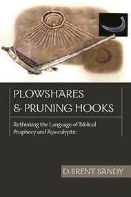 Plowshares and pruning hooks (Rethinking The Language Of Biblical Prophecy And Apocalyptic) by D Brent Sandy, 9780851112770