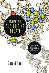 Mapping the Origins Debate (Six Models Of The Beginning Of Everything) by Gerald Rau, 9781844746163