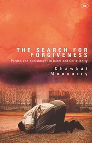 The Search for Forgiveness (Pardon And Punishment In Islam And Christianity) by Chawkat Moucarry, 9781844740185
