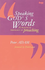 Speaking God's words (Practical Theology Of Preaching) by P Adam, 9780851111711