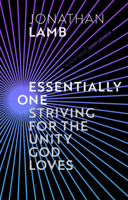 Essentially One (Striving for the Unity God Loves) by Jonathan Lamb, 9781783599110