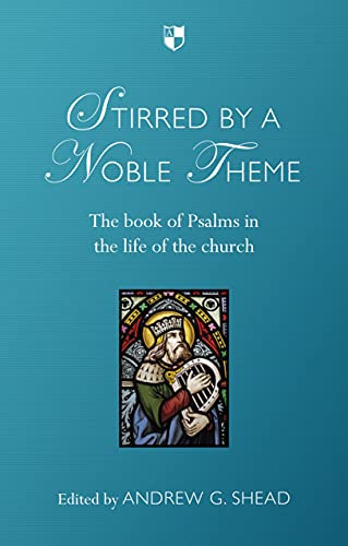 Stirred by a Noble Theme (The Book Of Psalms In The Life Of The Church) by Andrew G. Shead, 9781783590117