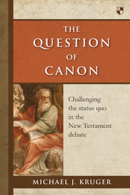 The Question of Canon (Challenging The Status Quo In The New Testament Debate) by Michael J Kruger, 9781783590049