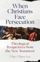 When Christians Face Persecution (Theological Perspectives from the New Testament) by Chee-Chiew Lee, 9781789742688