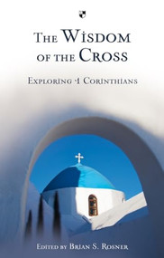 The Wisdom of the Cross (Exploring 1 Corinthians) by Brian S Rosner, 9781844745487