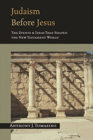 Judaism before Jesus (The Events And Ideas That Shaped The New Testament World) by Anthony J Tomasino, 9780851117874
