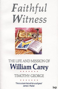 Faithful Witness (Life And Mission Of William Carey) by Timothy George, 9780851109800