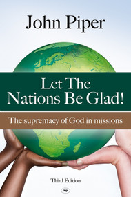 Let the Nations be Glad (The Supremacy Of God In Missions) by John Piper, 9781844745012