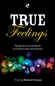 True Feelings (Perspectives On Emotions In Christian Life And Ministry) by Michael P Jensen, 9781844745937