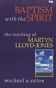 Baptism with the spirit (Teaching Of Martyn Lloyd-Jones) by Michael Eaton, 9780851106632
