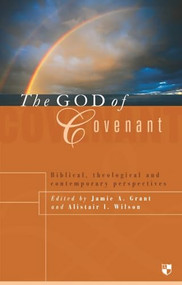 The God of Covenant (Biblical, Theological And Contemporary Perspectives) by Jamie A Grant, Alistair I Wilson, 9781844740659