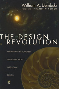 The Design Revolution (Answering The Toughest Questions About Intelligent Design) by William A Dembski, 9781844740147