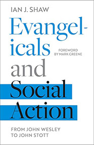 Evangelicals and Social Action (From John Wesley To John Stott) by Ian J. Shaw, 9781783596584