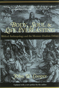 Body, soul and life everlasting (Biblical Anthropology And The Monism-Dualism Debate) by John W Cooper, 9780851114743