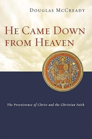 He came down from heaven (The Pre-Existence Of Christ And The Christian Faith) by Douglas McCready, 9781844741045