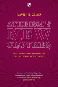 Atheism's New Clothes (Exloring And Exposing The Claims Of The New Atheists) by David Glass, 9781844745715
