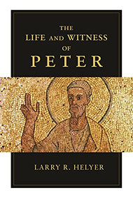 The Life and Witness of Peter by Larry Helyer, 9781844746002