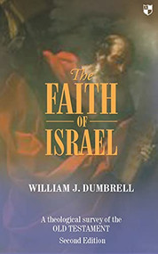 The Faith of Israel (A Theological Survey Of The Old Testament) - 9780851112800 by W J Dumbrell, 9780851112800