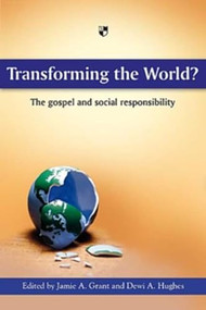 Transforming the world? (The Gospel And Social Responsibility) by Jamie A Grant, Dewi A Hughes, 9781844743742