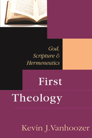 First Theology (God, Scripture And Hermeneutics) by Kevin J Vanhoozer, 9780851112671