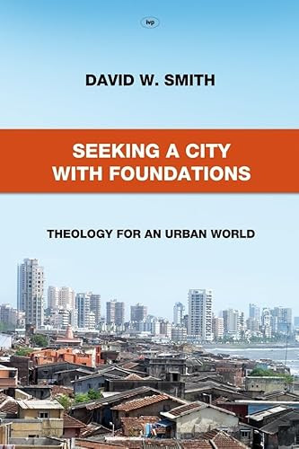 Seeking a City with Foundations (Theology For An Urban World) by David W Smith, 9781844745319