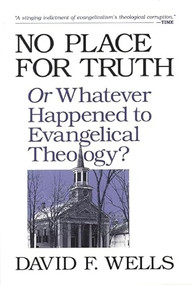 No place for truth (Or Whatever Happened To Evangelical Theology?) - 9780851111636 by David F Wells, 9780851111636